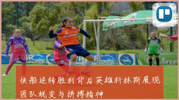 快船逆转胜利背后英雄科林斯展现团队蜕变与拼搏精神